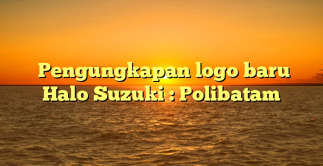  Pengungkapan logo baru Halo Suzuki : Polibatam